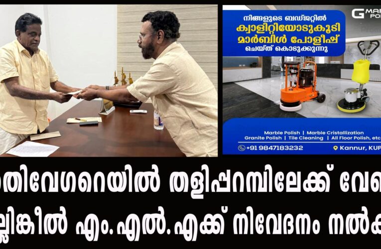 അതിവേഗറെയില്‍ തളിപ്പറമ്പിലേക്ക് വേണം കല്ലിങ്കീല്‍ എം.എല്‍.എക്ക് നിവേദനം നല്‍കി.