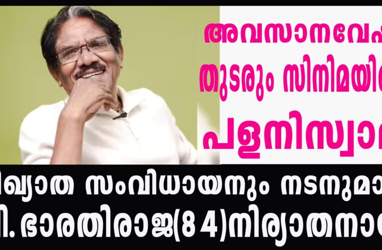 വിഖ്യാത സംവിധായനും നടനുമായ പി.ഭാരതിരാജ(84)നിര്യാതനായി.