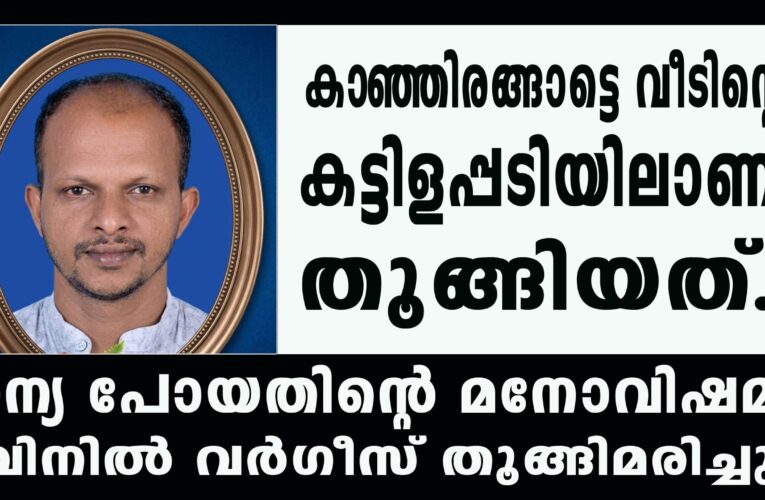 ധന്യ ഉപേക്ഷിച്ചു പോയതിന്റെ മനോവിഷമം-വിനില്‍ വര്‍ഗീസ് തൂങ്ങിമരിച്ചു.