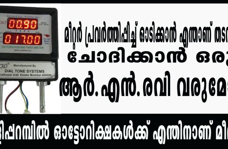 തളിപ്പറമ്പില്‍ ഓട്ടോറിക്ഷകള്‍ക്ക് എന്തിനാണ് മീറ്റര്‍? മീറ്റര്‍ പ്രവര്‍ത്തിപ്പിച്ച് ഓടിക്കാന്‍ എന്താണ് തടസം? ചോദിക്കാന്‍ ഒരു ആര്‍.എന്‍.രവി വരുമോ?