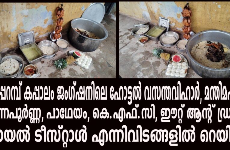 വസന്തവിഹാറിലും മന്തി മഹലിലും പഴകിയ ഭക്ഷ്യവസ്തുക്കള്‍–തളിപ്പറമ്പിലെ ഹോട്ടലുകളില്‍ വ്യാപക റെയിഡ്