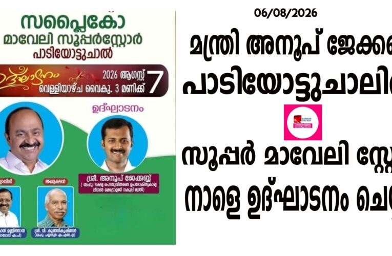 മന്ത്രി അനൂപ് ജേക്കബ് നാളെ പാടിയോട്ടുചാലില്‍  മാവേലി സൂപ്പര്‍ സ്റ്റോര്‍ ഉദ്ഘാടനം ചെയ്യും.